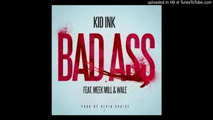 Kid Ink ft. Wale & Meek Mill - Bad Ass [ hd 720p ]