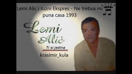 Lemi Alic i Juzni Ekspres - Ne trebva mi puna casa 1993