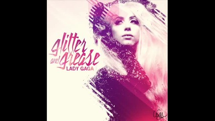 Lady Gaga - Glitter & Grease (неиздадена песен от 'the Fame')