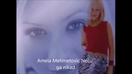 Amela Mehmetovic Necu ga nikad