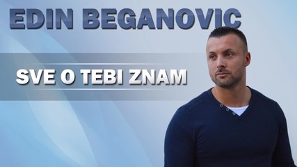 Edin Beganovic - Sve O Tebi Znam ( Audio 2015)