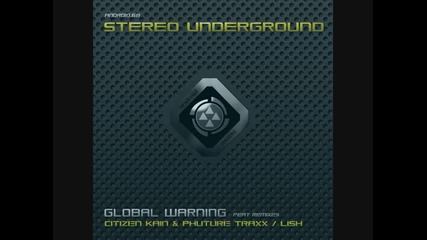Stereo Underground - Global Warning (citizen Kain & Phuture Traxx Remix).wmv