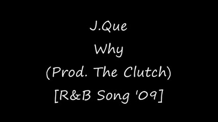 J.que - Why (prod. by The Clutch) [r&b Song 2009]
