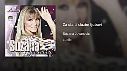 Suzana Jovanovic - Za sta ti sluzim ljubavi