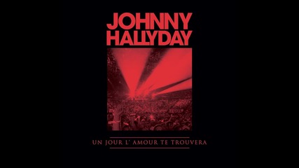 Силна френска Превод! Johnny Hallyday - Un Jour L'amour Te Trouvera
