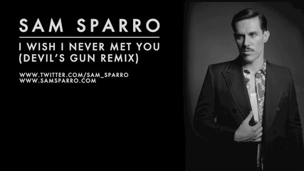 Sam Sparro - I Wish I Never Met You (devils Gun Remix)