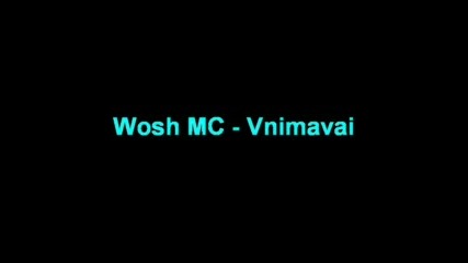 Wosh Mc - Vnimavai