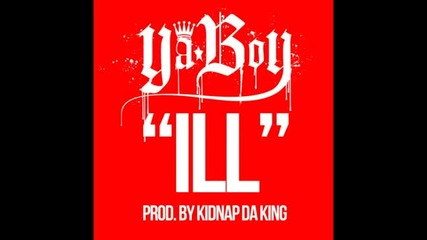 Ya Boy (that Rocka) - Ill (prod. By Kidnap Da King) [2012]