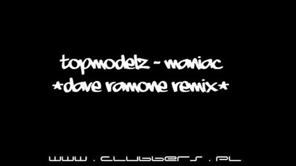 [ hq ] Topmodelz - Maniac (dave Ramone Remix)