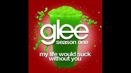Glee Cast - My Life Would Suck Without You
