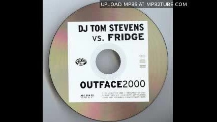 Dj Tom Stevens Vs Fridge - Outface 2000 (dj Tom Stevens Mix)