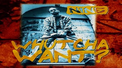 Nine - Whutcha Want