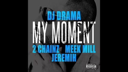 Dj Drama ft. 2 Chainz, Meek Mill & Jeremih - My Moment