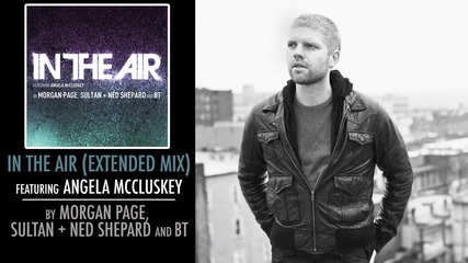 Morgan Page, Sultan + Ned Shepard, and Bt _ In the Air feat. Angela Mccluskey (extended Mix)