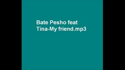 Bate Pesho Feat. Tina - My Friends...