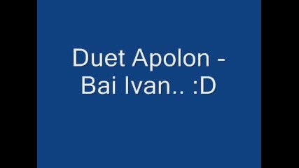 Duet Apolon - Bai Ivan :) :d