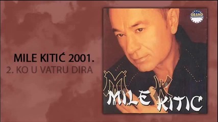 Mile Kitic - Ko u vatru dira - (Audio 2001)
