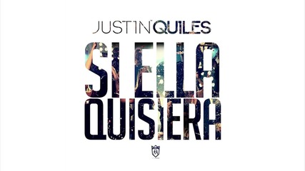 New! Justin Quiles - Si Ella Quisiera