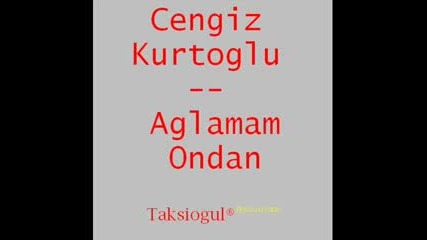 Cengiz Kurtoglu - Aglamam Ondan