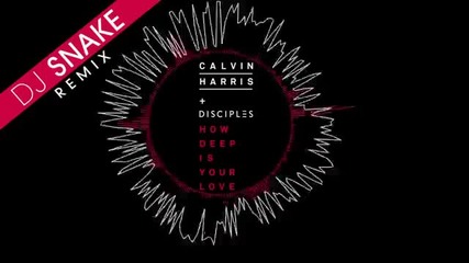 Calvin Harris Disciples - How Deep Is Your Love (dj Snake Remix Audio)