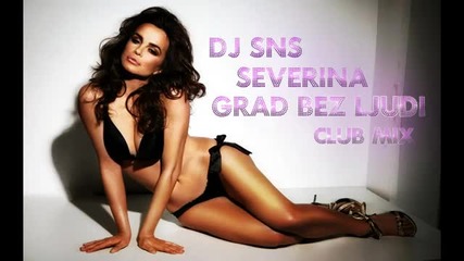 Dj Sns - Severina - Grad bez Ljudi (140 Bpm Club Mix)