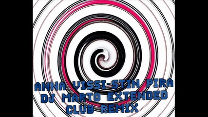 Anna Vissi - Stin Pira ( Dj Marto Extended Club Remix)