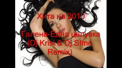 на 2010 - Галена - Една Целувка (dj Krisi i Dj Simo Remix) +download линк 