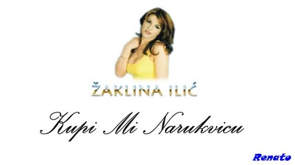 Zaklina Ilic - Kupi mi narukvicu 2011