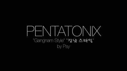Gangnam Style - Pentatonix (psy Cover)