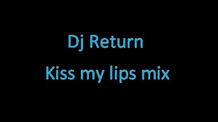 Dj Return Kiss My Lips Remix