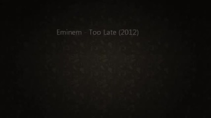 Eminem - Too Late (2012)