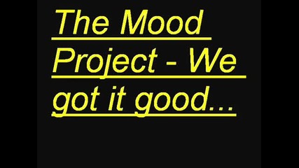 The-mood-project-we-got-it-good-