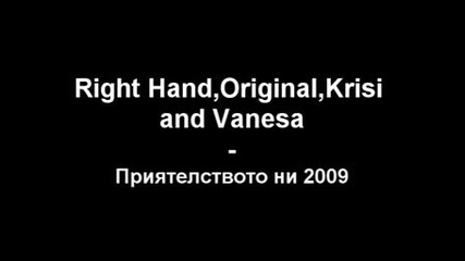 Right Hand,  Original,  Krisi and Vanesa ( Raper Boys ) - Приятелството ни 2009
