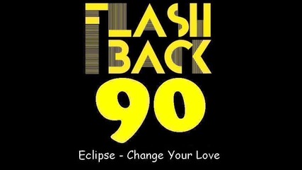 Eclipse - Change Your Love 