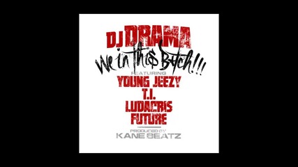 Dj Drama ft. Jeezy, T.i., Ludacris & Future - We In This Bitch