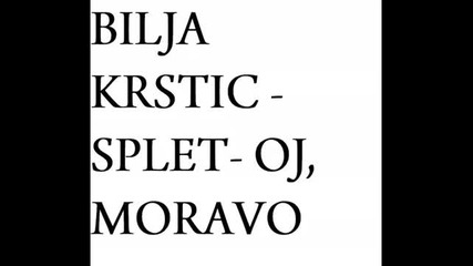 Bilja Krstic - Splet- Oj, Moravo