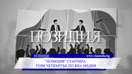 „Позиция“ стартира този четвъртък по ВИА Медия
