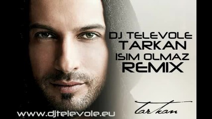 Dj Televole vs. Tarkan - Isim Olmaz (remix) 