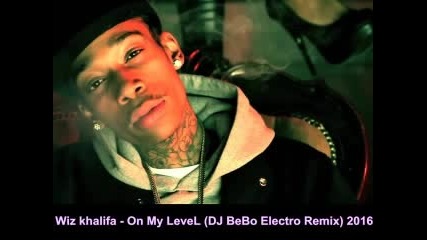 Wiz khalifa - Оn Мy Level (dj Bebo Electro Remix) 2016