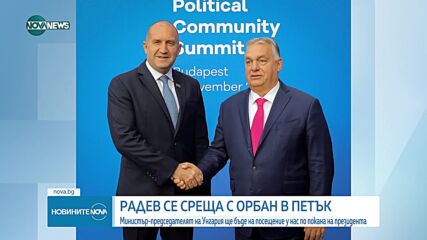 Румен Радев ще приеме Виктор Орбан при визитата му в страната