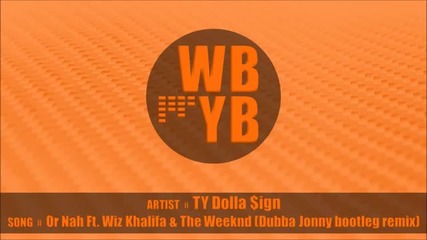 Ty Dolla $ign Ft. Wiz Khalifa & The Weeknd - Or Nah (dubba Jonny Bootleg Remix)