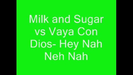 Milk and Sugar vs Vaya Con Dios - Hey Nah Nah Nah