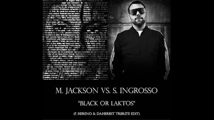 M. Jackson Vs. S. Ingrosso - Black or Laktos F. Hereno & da herbst Tribute Edit 