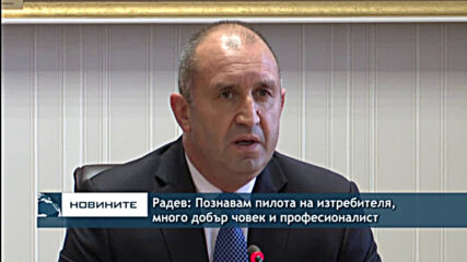 Радев: Познавам пилота на изтребителя, много добър човек и професионалист