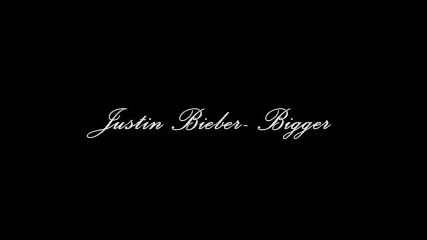 Justin Bieber - Bigger 