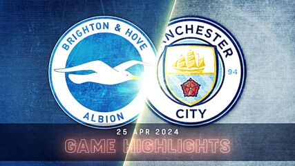 Brighton and Hove Albion vs. Manchester City - Condensed Game