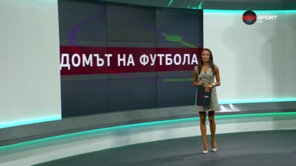 Домът на футбола (07.08.2024)