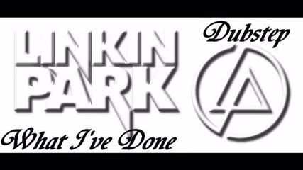 Linkin Park - What I've Done Dubstep