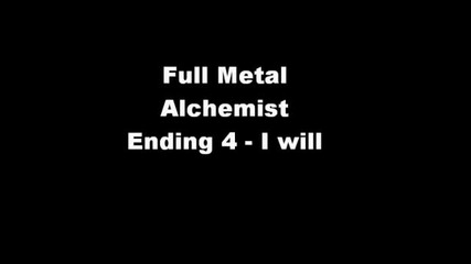 Fullmetal Alchemist Ending 4 -sowelu - I Will