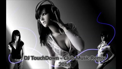 [български Сет] Dj Touchdown - Club Music Set Remix 2014